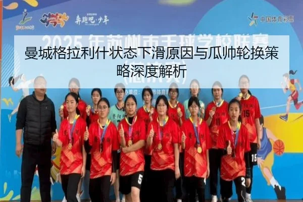 曼城格拉利什状态下滑原因与瓜帅轮换策略深度解析