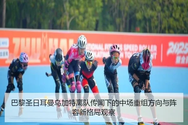 巴黎圣日耳曼乌加特离队传闻下的中场重组方向与阵容新格局观察