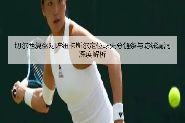 切尔西复盘对阵纽卡斯尔定位球失分链条与防线漏洞深度解析
